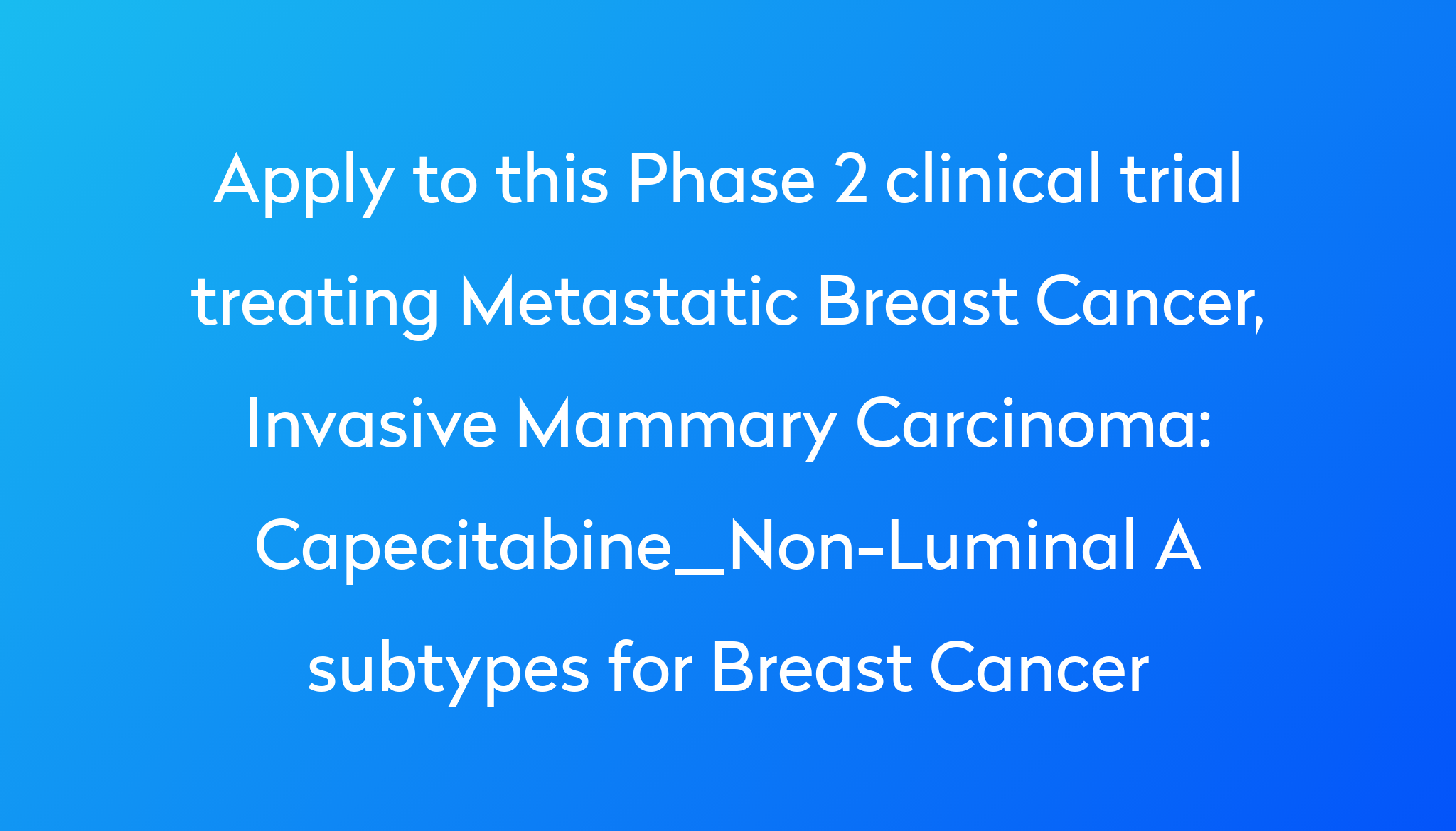 Capecitabine Non Luminal A Subtypes For Breast Cancer Clinical Trial   Apply To This Phase 2 Clinical Trial Treating Metastatic Breast Cancer, Invasive Mammary Carcinoma %0A%0ACapecitabine Non Luminal A Subtypes For Breast Cancer 